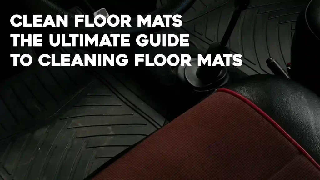 Clean Floor Mats - The Ultimate Guide to Cleaning Floor Mats